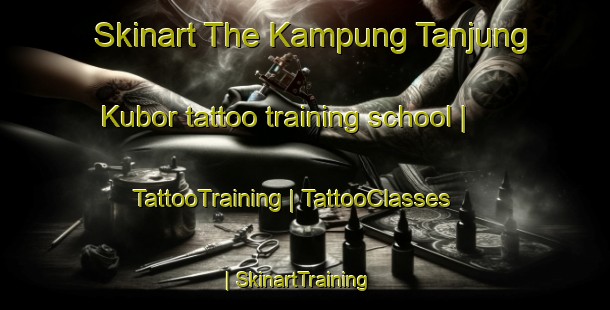 Skinart The Kampung Tanjung Kubor tattoo training school | TattooTraining | TattooClasses | SkinartTraining-Malaysia
